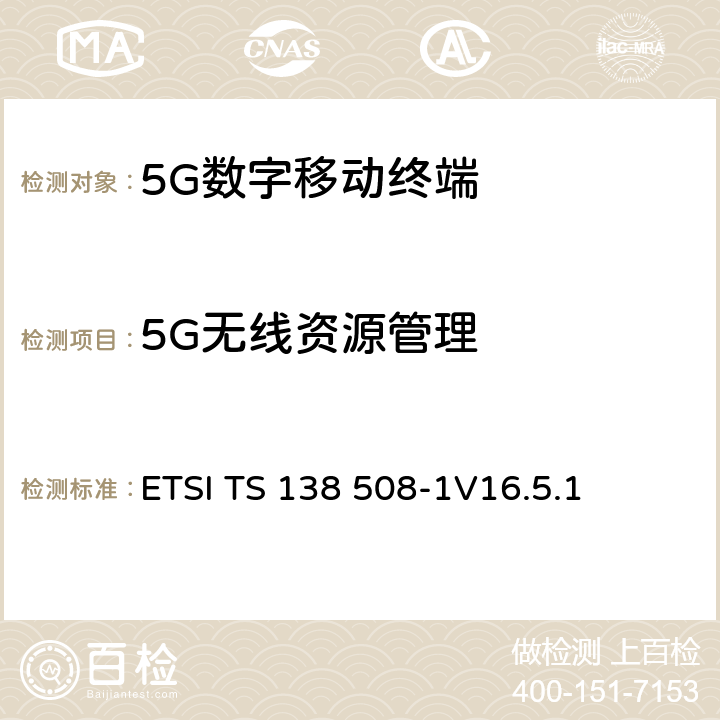 5G无线资源管理 ETSI TS 138 508 5G；5GS；用户设备(UE)一致性标准；第一部分：通用测试环境 -1
V16.5.1