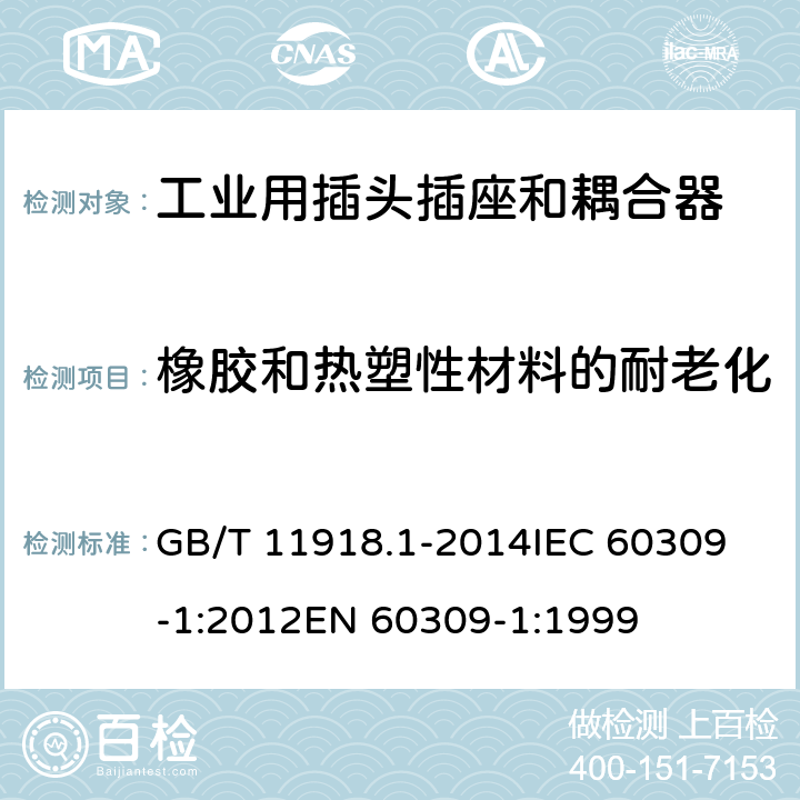 橡胶和热塑性材料的耐老化 工业用插头插座和耦合器 第1部分：通用要求 GB/T 11918.1-2014
IEC 60309-1:2012
EN 60309-1:1999 13