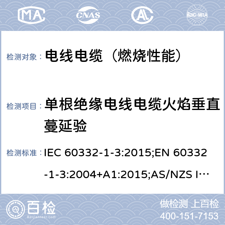 单根绝缘电线电缆火焰垂直蔓延验 IEC 60332-1-3:2015 电缆和光缆在火焰条件下的燃烧试验 第13部分:单根绝缘电线电缆火焰垂直蔓延试验 测定燃烧的滴落(物)/微粒的试验方法 ;EN 60332-1-3:2004+A1:2015;AS/NZS IEC 60332.1.3:2017;SANS 60332-1-3:2018