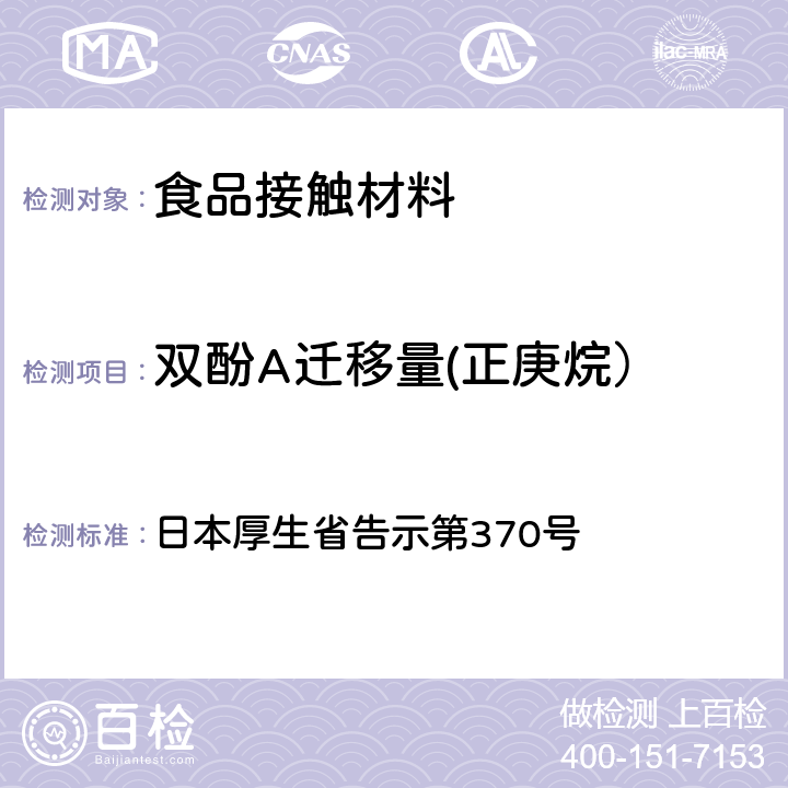 双酚A迁移量(正庚烷） 《食品、器具、容器和包装、玩具、清洁剂的标准和检测方法》D.2.（2）k 日本厚生省告示第370号