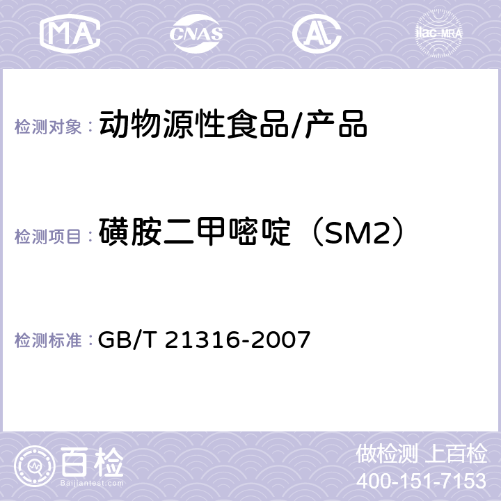 磺胺二甲嘧啶（SM2） 动物源性食品中磺胺类药物残留量的测定 高效液相色谱-质谱质谱法 GB/T 21316-2007