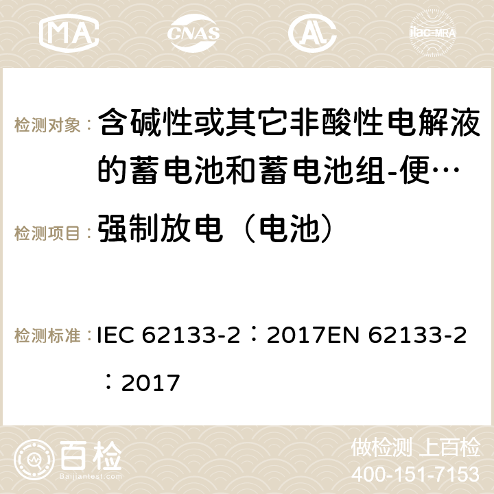 强制放电（电池） 含碱性或其它非酸性电解质的蓄电池和蓄电池组-便携式密封蓄电池和蓄电池组-第二部分：锂系 IEC 62133-2：2017
EN 62133-2：2017 7.3.7