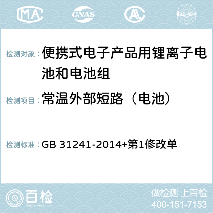 常温外部短路（电池） 便携式电子产品用锂离子电池和电池组 安全要求 GB 31241-2014+第1修改单 6.1