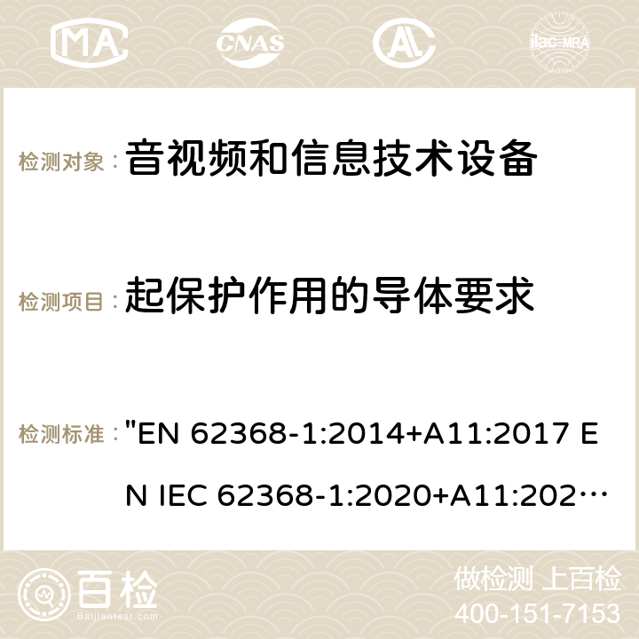 起保护作用的导体要求 EN 62368-1:2014 音频、视频、信息技术和通信技术设备 第1 部分：安全要求 "+A11:2017 EN IEC 62368-1:2020+A11:2020" 5.6