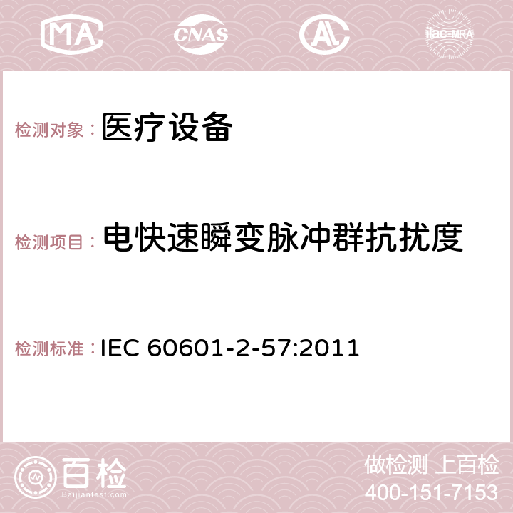 电快速瞬变脉冲群抗扰度 医用电气设备.第2-57部分：治疗、诊断、监测和美容/美学用非激光光源设备的基本安全和基本性能的特殊要求 IEC 60601-2-57:2011 201.17