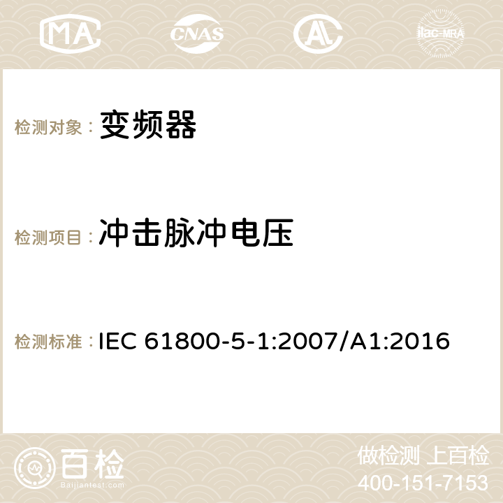 冲击脉冲电压 调速电力传动系统.第5-1部分:安全要求.电、热和能量 IEC 61800-5-1:2007/A1:2016 4.3.3.2，4.3.4.3，4.3.6.1，4.3.6.8.2.1，4.3.6.8.2.2，4.3.6.8.3，5.2.3.1