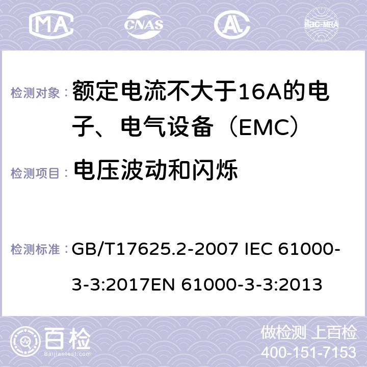 电压波动和闪烁 电磁兼容　限值　对每相额定电流≤16A且无条件接入的设备在公用低压供电系统中产生的电压变化、电压波动和闪烁的限制 GB/T17625.2-2007 IEC 61000-3-3:2017
EN 61000-3-3:2013