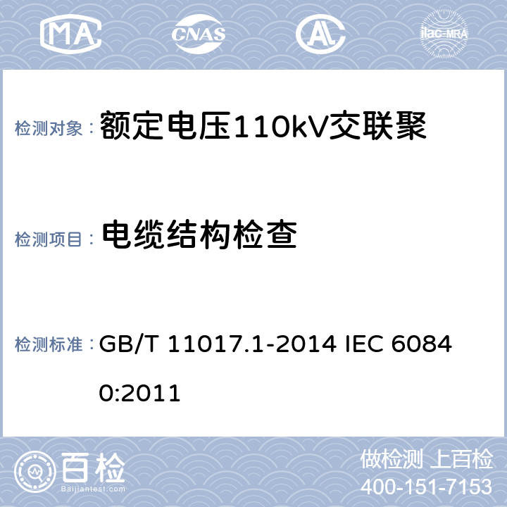電纜結(jié)構(gòu)檢查 額定電壓110kV（Um=126kV）交聯(lián)聚乙烯絕緣電力電纜及其附件第1部分：試驗(yàn)方法和要求 GB/T 11017.1-2014 
IEC 60840:2011 12.5.1
