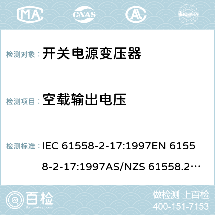 空载输出电压 开关型电源用变压器的特殊要求 IEC 61558-2-17:1997
EN 61558-2-17:1997
AS/NZS 61558.2.17:2001
J61558-2-17(H21) 12