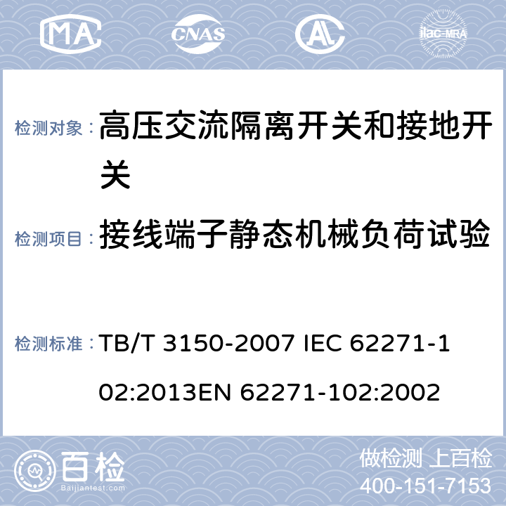 接线端子静态机械负荷试验 电气化铁路高压交流隔离开关和接地开关 TB/T 3150-2007 
IEC 62271-102:2013
EN 62271-102:2002 6.1 f)