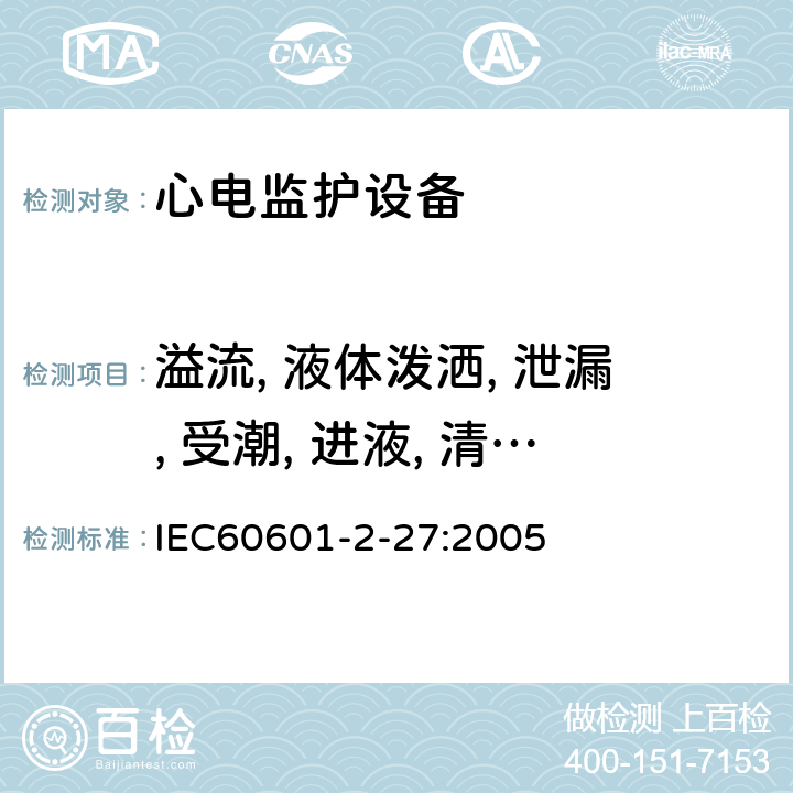 溢流, 液體潑灑, 泄漏, 受潮, 進液, 清洗, 消毒和滅菌 醫用電氣設備.第2-27部分:心電監護設備基本安全和基本性能的特殊要求 IEC60601-2-27:2005 44