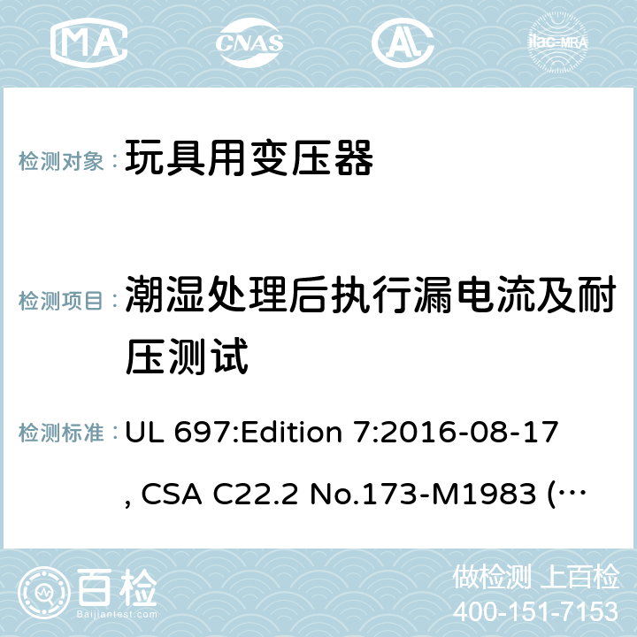 潮湿处理后执行漏电流及耐压测试 玩具变压器标准 UL 697:Edition 7:2016-08-17, CSA C22.2 No.173-M1983 (Reaffirmed 2014) 27/6.4