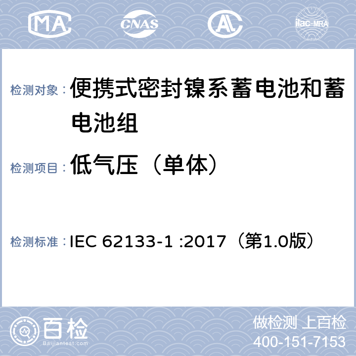 低气压（单体） 含碱性或其他非酸性电解质的蓄电池和蓄电池组 便携式密封蓄电池和蓄电池组的安全性要求-第1部分：镍系电池 IEC 62133-1 :2017（第1.0版） 7.3.7