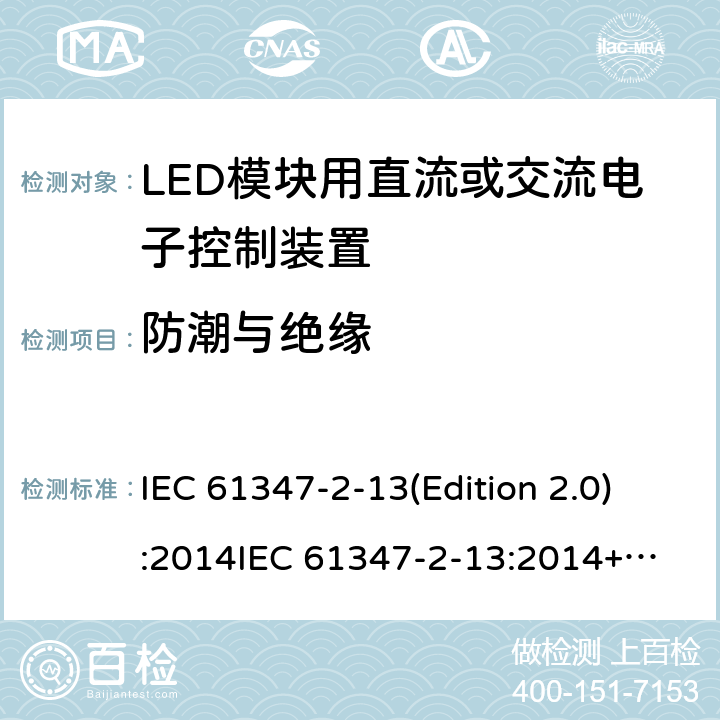 防潮与绝缘 LED模块用直流或交流电子控制装置 IEC 61347-2-13(Edition 2.0):2014
IEC 61347-2-13:2014+A1:2016
EN 61347-2-13:2014
EN 61347-2-13:2014+A1:2017,
BS EN 61347-2-13:2014+A1:2017 11