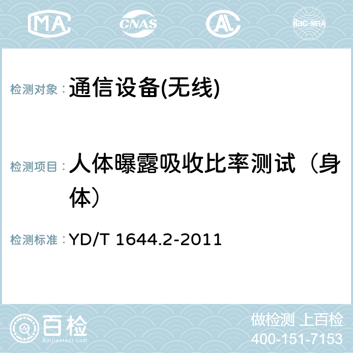 人体曝露吸收比率测试（身体） 手持和身体佩戴使用的无线通信设备对人体的电磁照射 人体模型,仪器和规程 第2部分：靠近身体使用的无线通信设备的比吸收率（SAR）评估规程（频率范围30MHz～6GHz） YD/T 1644.2-2011