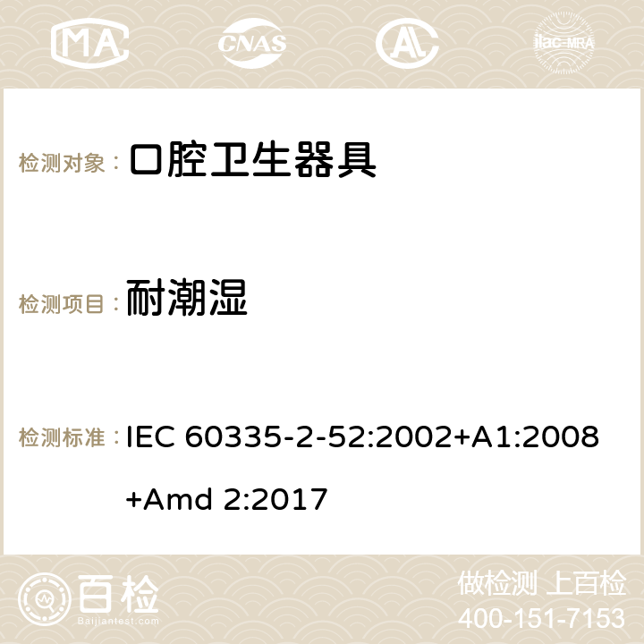 耐潮湿 家用和类似用途电器的安全 第2-52部分:口腔卫生器具的特殊要求 IEC 60335-2-52:2002+A1:2008+Amd 2:2017 15