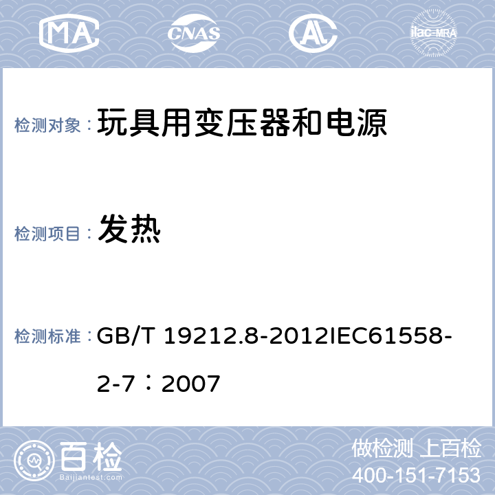 发热 电力变压器、电源、电抗器和类似产品的安全 第8部分:玩具用变压器和电源的特殊要求和试验 GB/T 19212.8-2012
IEC61558-2-7：2007 14