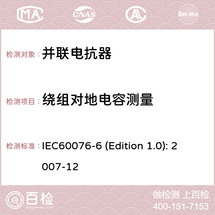 绕组对地电容测量 电力变压器 第6部分：电抗器 IEC60076-6 (Edition 1.0): 2007-12