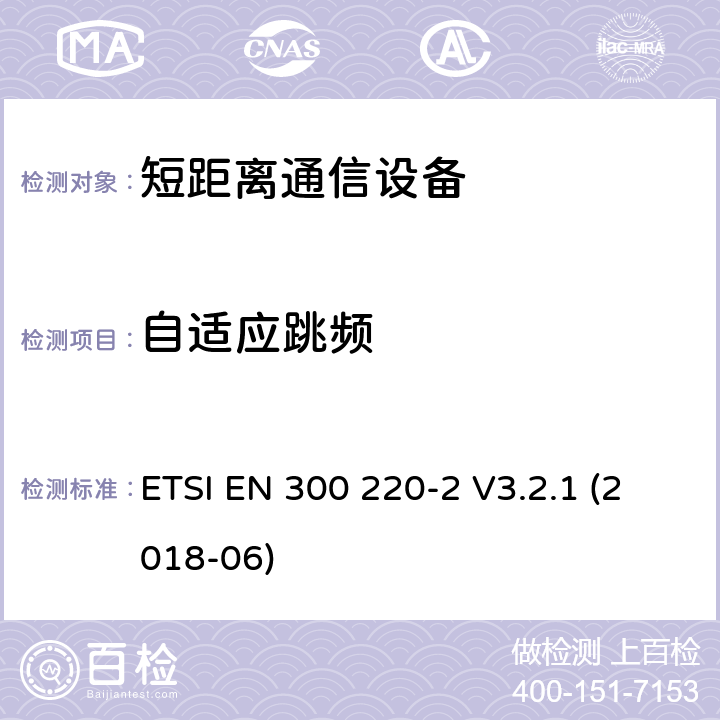 自适应跳频 短距离设备（SRD）运行频率范围为25 MHz至1 000 MHz;第二部分：协调标准涵盖了必要条件2014/53 / EU指令第3.1条的要求用于非特定无线电设备 ETSI EN 300 220-2 V3.2.1 (2018-06) 4.3.10