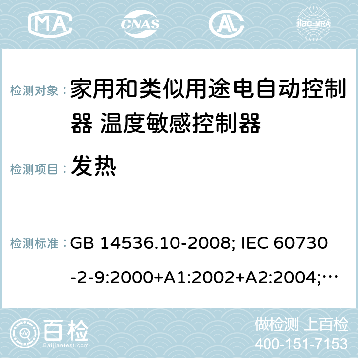 发热 家用和类似用途电自动控制器 温度敏感控制器的特殊要求 GB 14536.10-2008; IEC 60730-2-9:2000+A1:2002+A2:2004; SANS 60730-2-9:2013 14