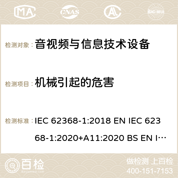 机械引起的危害 音视频与信息技术设备 第1部分：安全要求 IEC 62368-1:2018 EN IEC 62368-1:2020+A11:2020 BS EN IEC 62368-1:2020+A11:2020 AS/NZS 62368-1:2018 UL 62368-1:2018 8