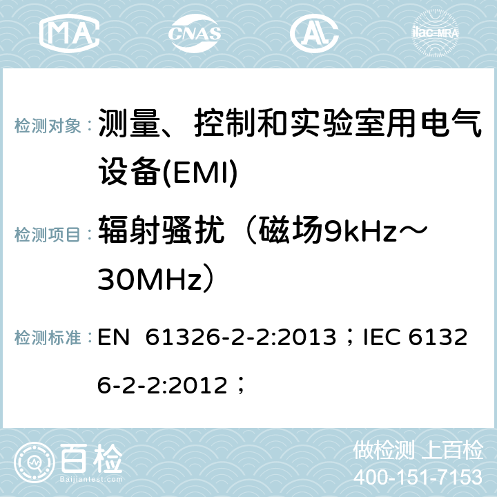 辐射骚扰（磁场9kHz～30MHz） 测量、控制和实验室用电气设备.电磁兼容性(EMC)的要求.第2-2部分:特殊要求.用于低压分布系统的移动式试验、测量和监测； EN 61326-2-2:2013；IEC 61326-2-2:2012；