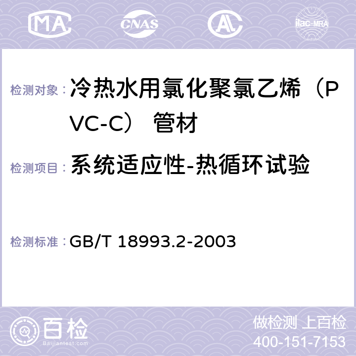 系统适应性-热循环试验 《冷热水用氯化聚氯乙烯（PVC-C）管道系统 第2部分：管材》 GB/T 18993.2-2003 （附录A）