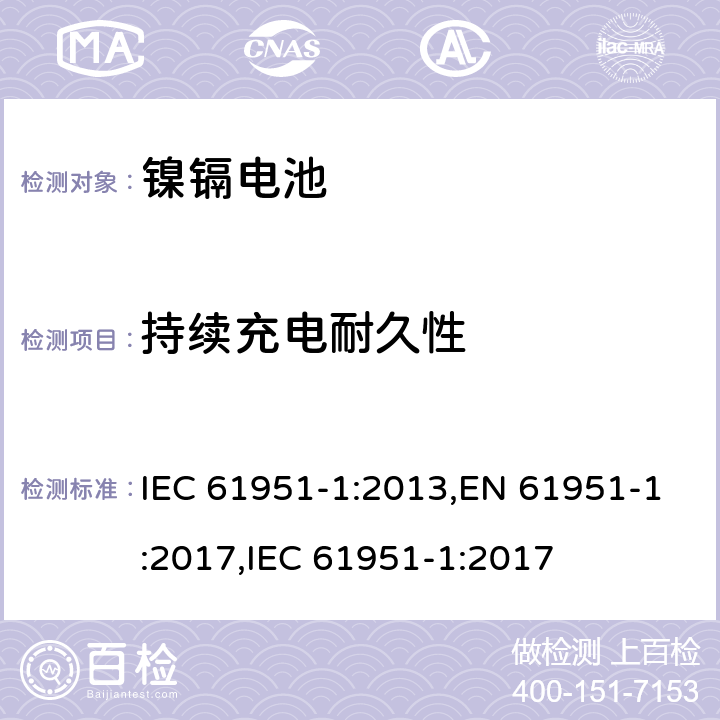 持续充电耐久性 含碱性或其它非酸性电解质的二次电池和蓄电池组便携式密封可再充电单电池第1部分镍镉电池 IEC 61951-1:2013,EN 61951-1:2017,IEC 61951-1:2017 7.6