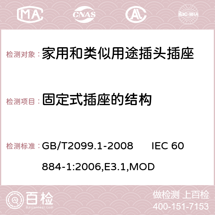固定式插座的结构 家用和类似用途插头插座 第1部分：通用要求 GB/T2099.1-2008 IEC 60884-1:2006,E3.1,MOD 13