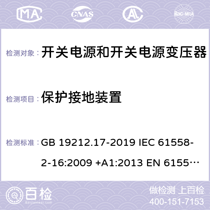 保护接地装置 开关型电源装置和开关型电源装置用变压器的特殊要求和试验 GB 19212.17-2019 IEC 61558-2-16:2009 +A1:2013 EN 61558-2-16:2009 +A1:2013 AS/NZS 61558.2.16:2010+A1:2010+A2:2012+A3:2014 J61558-2-16(H26) 24