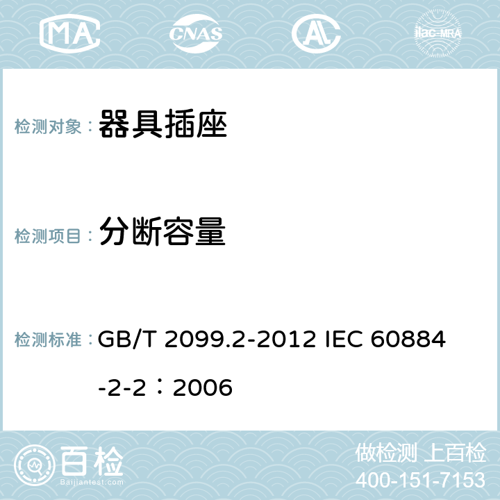 分断容量 家用和类似用途插头插座 第2部分:器具插座的特殊要求 GB/T 2099.2-2012 
IEC 60884-2-2：2006 20