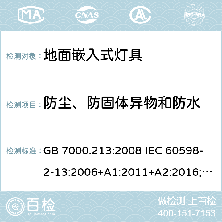 防尘、防固体异物和防水 地面嵌入式灯具 GB 7000.213:2008 IEC 60598-2-13:2006+A1:2011+A2:2016;
EN 60598-2-13:2006+A1:2012+A2:2016 13