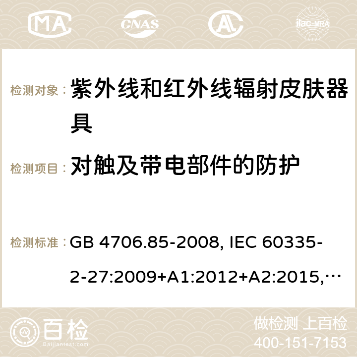 对触及带电部件的防护 家用和类似用途电器的安全 紫外线和红外线辐射皮肤器具的特殊要求 GB 4706.85-2008, IEC 60335-2-27:2009+A1:2012+A2:2015, IEC 60335-2-27:2019, EN 60335-2-27:2013+A1:2020+A2:2020, AS/NZS 60335.2.27:2020 8