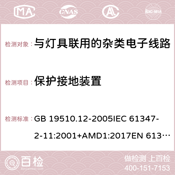 保护接地装置 灯的控制装置 第12部分:与灯具联用的杂类电子线路的特殊要求 GB 19510.12-2005
IEC 61347-2-11:2001+AMD1:2017
EN 61347-2-11:2001 +A1:2019
AS/NZS 61347.2.11: 2003 9