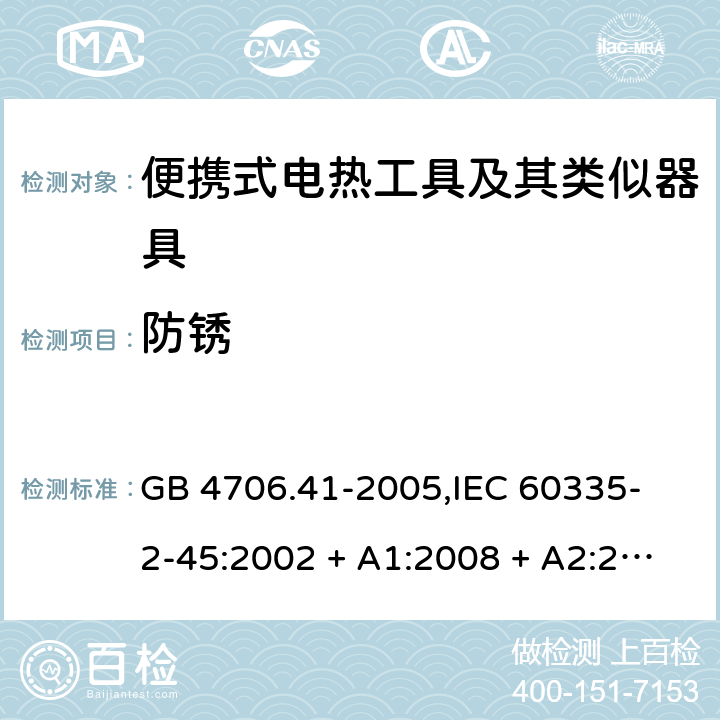 防锈 家用和类似用途电器的安全 便携式电热工具及其类似器具的特殊要求 GB 4706.41-2005,
IEC 60335-2-45:2002 + A1:2008 + A2:2011,
EN 60335-2-45:2002 + A1:2008 + A2:2012,
AS/NZS 60335.2.45:2012,
BS EN 60335-2-45:2002 + A1:2008 + A2:2012 31