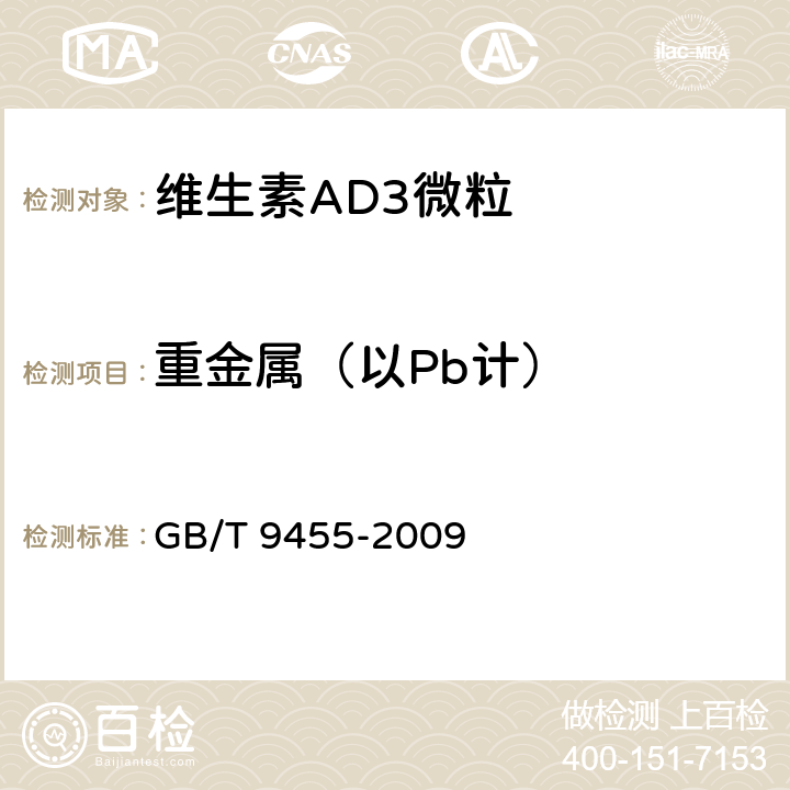 重金属（以Pb计） 饲料添加剂 维生素AD3微粒 GB/T 9455-2009 5.6（《中国药典》2005版附录 重金属检验法 第二法）