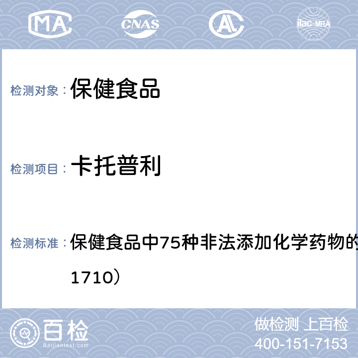 卡托普利 总局关于发布《保健食品中75种非法添加化学药物的检测》等3项食品补充检验方法的公告（2017年第138号） 附件1： 保健食品中75种非法添加化学药物的检测 （BJS 201710）