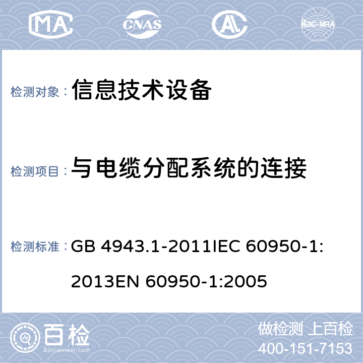 与电缆分配系统的连接 信息技术设备 安全 第1部分：通用要求 GB 4943.1-2011
IEC 60950-1:2013
EN 60950-1:2005 7