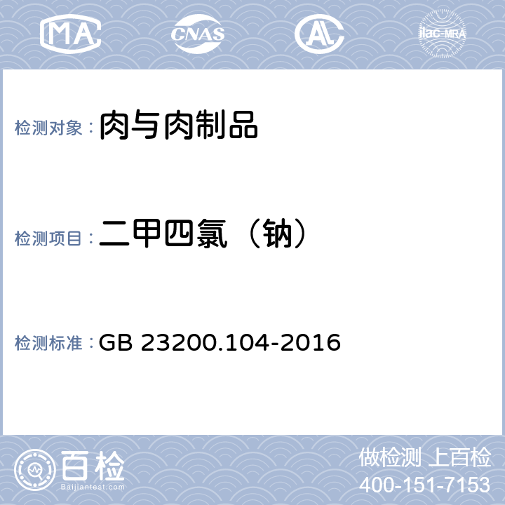 二甲四氯（钠） 食品安全国家标准 肉及肉制品中二甲四氯及二甲四氯丁酸残留量的测定 液相色谱-串联质谱法 GB 23200.104-2016