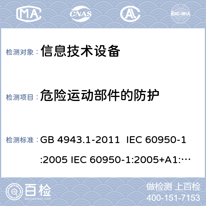 危险运动部件的防护 信息技术设备安全 第1部分：通用要求 GB 4943.1-2011 IEC 60950-1:2005 IEC 60950-1:2005+A1:2009+A2:2013 EN 60950-1:2006+A11:2009+A1:2010+A12:2011+A2:2013 4.4