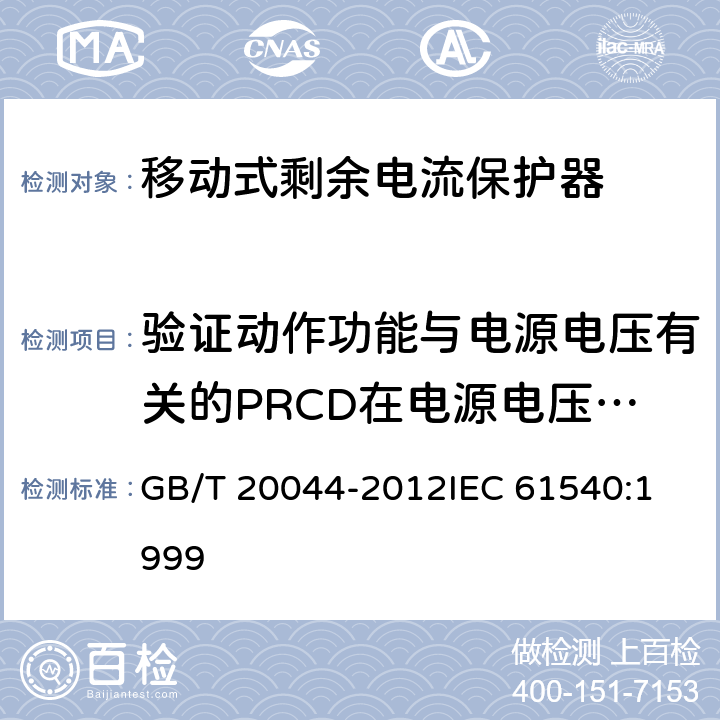 验证动作功能与电源电压有关的PRCD在电源电压故障时的工作状况 电气附件家用和类似用途的不带电过电流保护的移动式剩余电流装置（PRDC） GB/T 20044-2012
IEC 61540:1999 9.17