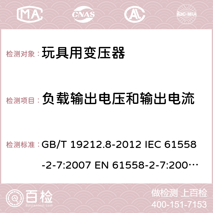 负载输出电压和输出电流 电力变压器、电源、电抗器和类似产品的安全 第8部分:玩具用变压器和电源的特殊要求和试验 GB/T 19212.8-2012 IEC 61558-2-7:2007 EN 61558-2-7:2007 BS EN 61558-2-7:2007 11