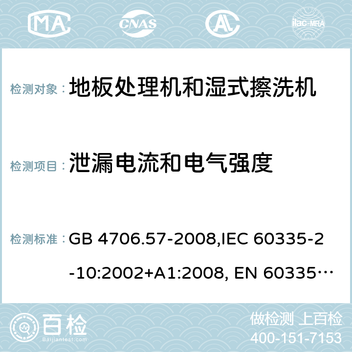 泄漏电流和电气强度 家用和类似用途电器的安全 地板处理机和湿式擦洗机的特殊要求的特殊要求 GB 4706.57-2008,IEC 60335-2-10:2002+A1:2008, EN 60335-2-10:2003+A1:2008,AS/NZS 60335.2.10:2006+A1:2009 16