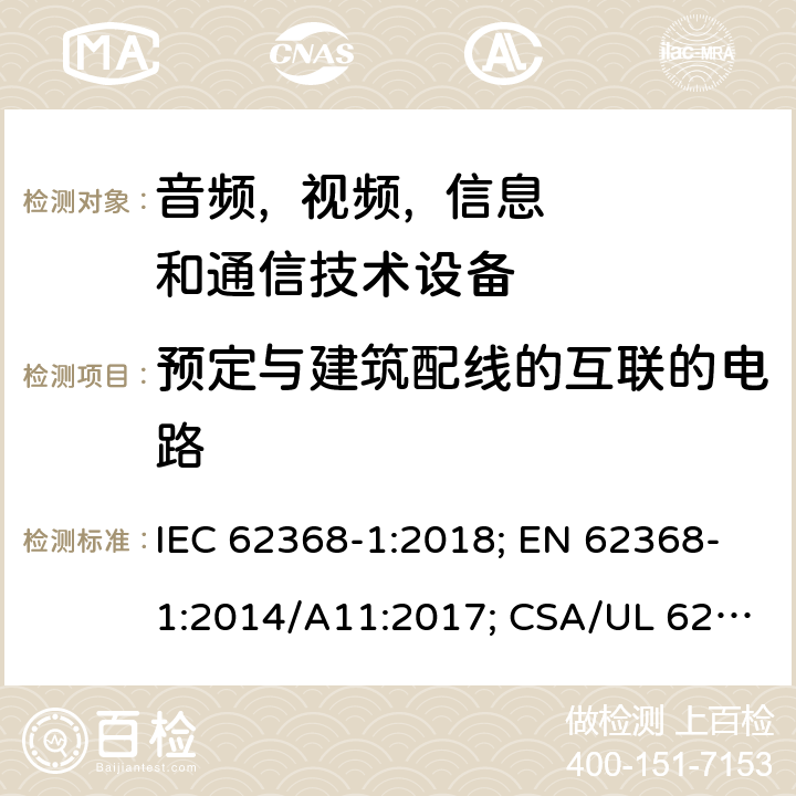 预定与建筑配线的互联的电路 音频, 视频, 信息和通信技术设备 第一部分:安全要求 IEC 62368-1:2018; EN 62368-1:2014/A11:2017; CSA/UL 62368-1(ed.3):2019; AS/NZS 62368.1:2018; J62368-1 (H30); CSA C22.2 No. 62368-1:19 附录Q