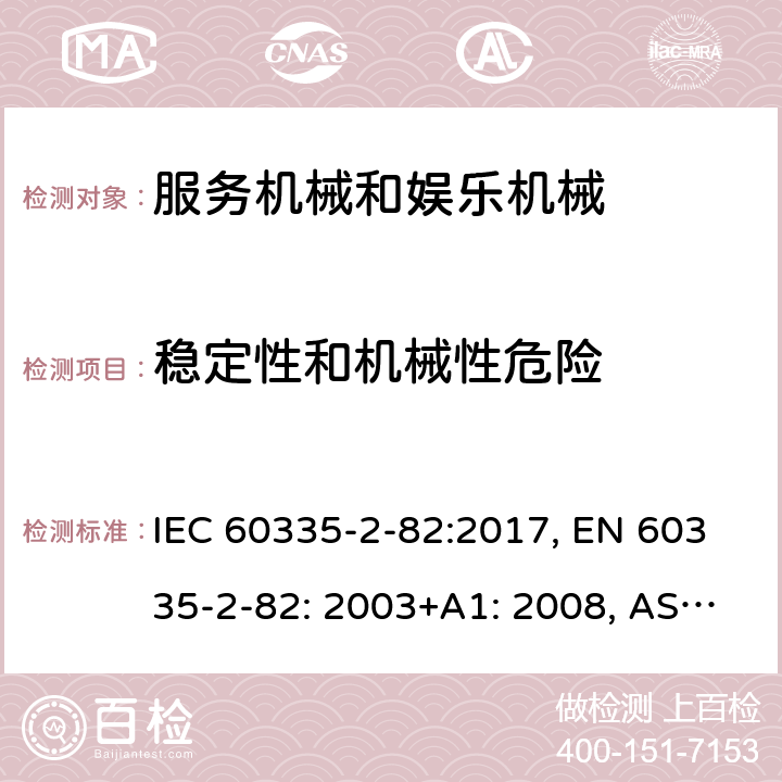 稳定性和机械性危险 IEC 60335-2-82 家用和类似用途电器的安全，第2-82部分：服务和娱乐器具的特殊要求 :2017, EN 60335-2-82: 2003+A1: 2008, AS/NZS 60335.2.82:2018, GB 4706.69-2008 20