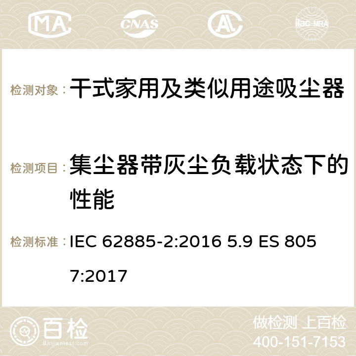 集尘器带灰尘负载状态下的性能 表面清洁器具第2部分：干式家用吸尘器的性能测试方法 IEC 62885-2:2016 5.9 ES 8057:2017 5.9