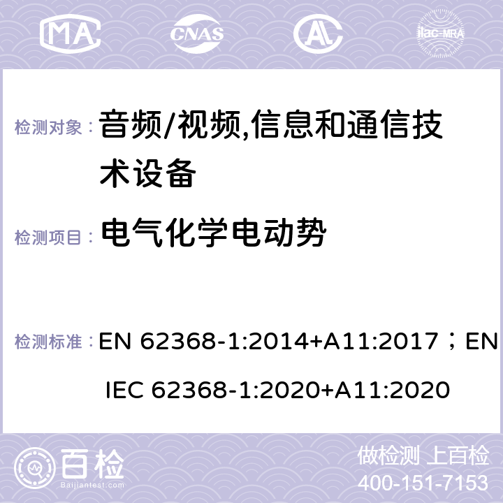 电气化学电动势 EN 62368-1:2014 音频、视频、信息及通信技术设备 第1部分:安全要求 +A11:2017；EN IEC 62368-1:2020+A11:2020 附录N