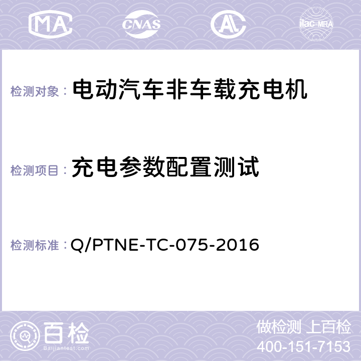 充电参数配置测试 直流充电设备 产品第三方功能性测试(阶段S5)、产品第三方安规项测试(阶段S6) 产品入网认证测试要求 Q/PTNE-TC-075-2016 S5-13-8