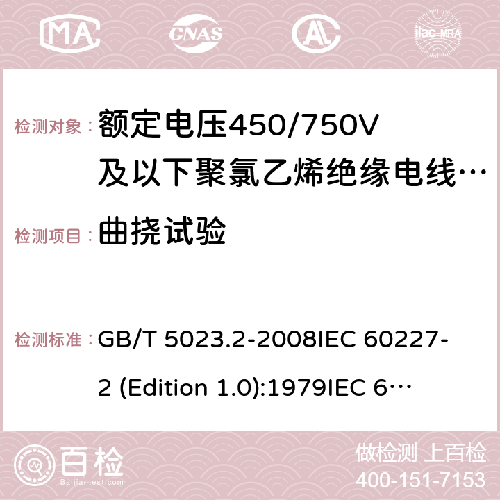 曲挠试验 额定电压450/750V及以下聚氯乙烯绝缘电缆 第2部分：试验方法 GB/T 5023.2-2008
IEC 60227-2 (Edition 1.0):1979
IEC 60227-2:1979+A1:1985
IEC 60227-2:1979+A2:1995
IEC 60227-2:1997+A1:2003 CSV 3.1