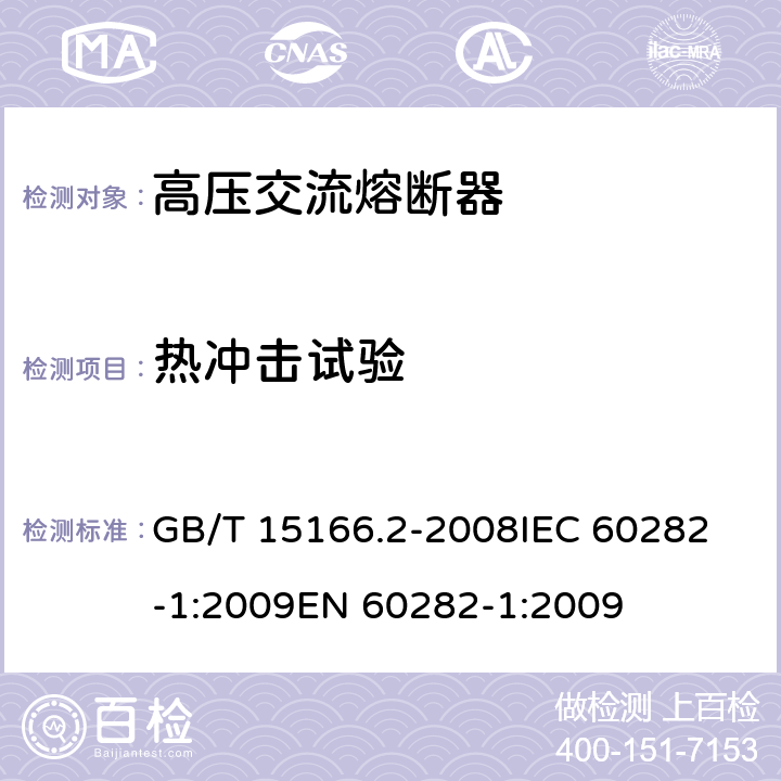 热冲击试验 高压交流熔断器 第2部分：限流熔断器 GB/T 15166.2-2008
IEC 60282-1:2009
EN 60282-1:2009 7.3